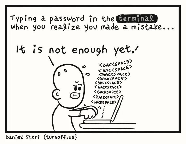 Truyện một khung: Typing a password in the terminal when you realize you made a mistake. Một người mặt căng thẳng gõ bàn phím, nói: It is not enough yet! Bên cạnh là một chuỗi chữ BACKSPACE xếp thành cột.